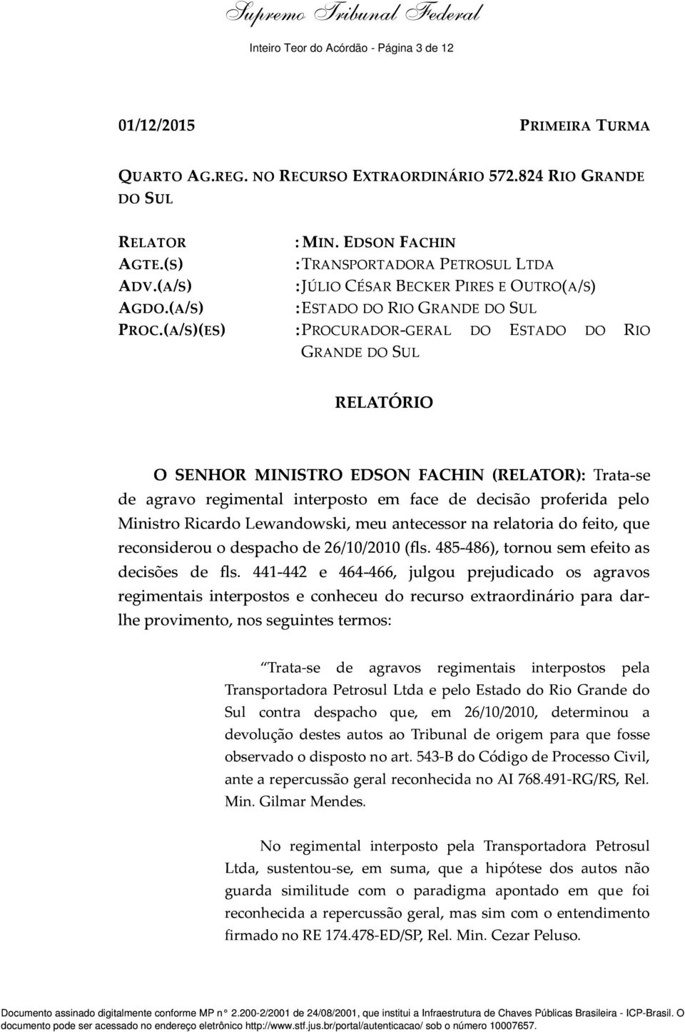 (A/S)(ES) :PROCURADOR-GERAL DO ESTADO DO RIO GRANDE DO SUL RELATÓRIO O SENHOR MINISTRO EDSON FACHIN (RELATOR): Trata-se de agravo regimental interposto em face de decisão proferida pelo Ministro