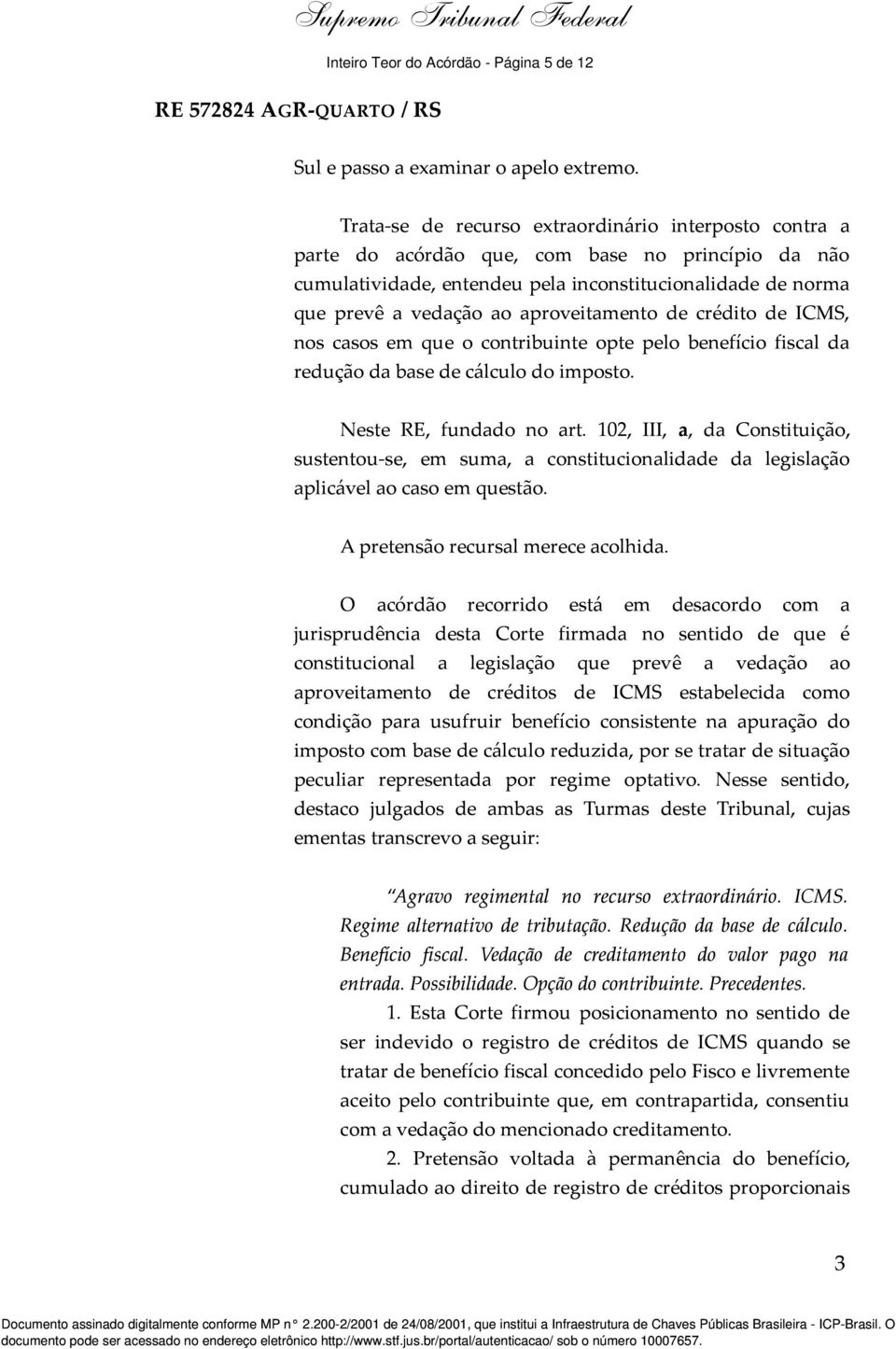 aproveitamento de crédito de ICMS, nos casos em que o contribuinte opte pelo benefício fiscal da redução da base de cálculo do imposto. Neste RE, fundado no art.