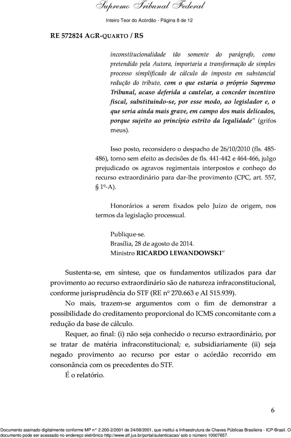 que seria ainda mais grave, em campo dos mais delicados, porque sujeito ao princípio estrito da legalidade (grifos meus). Isso posto, reconsidero o despacho de 26/10/2010 (fls.