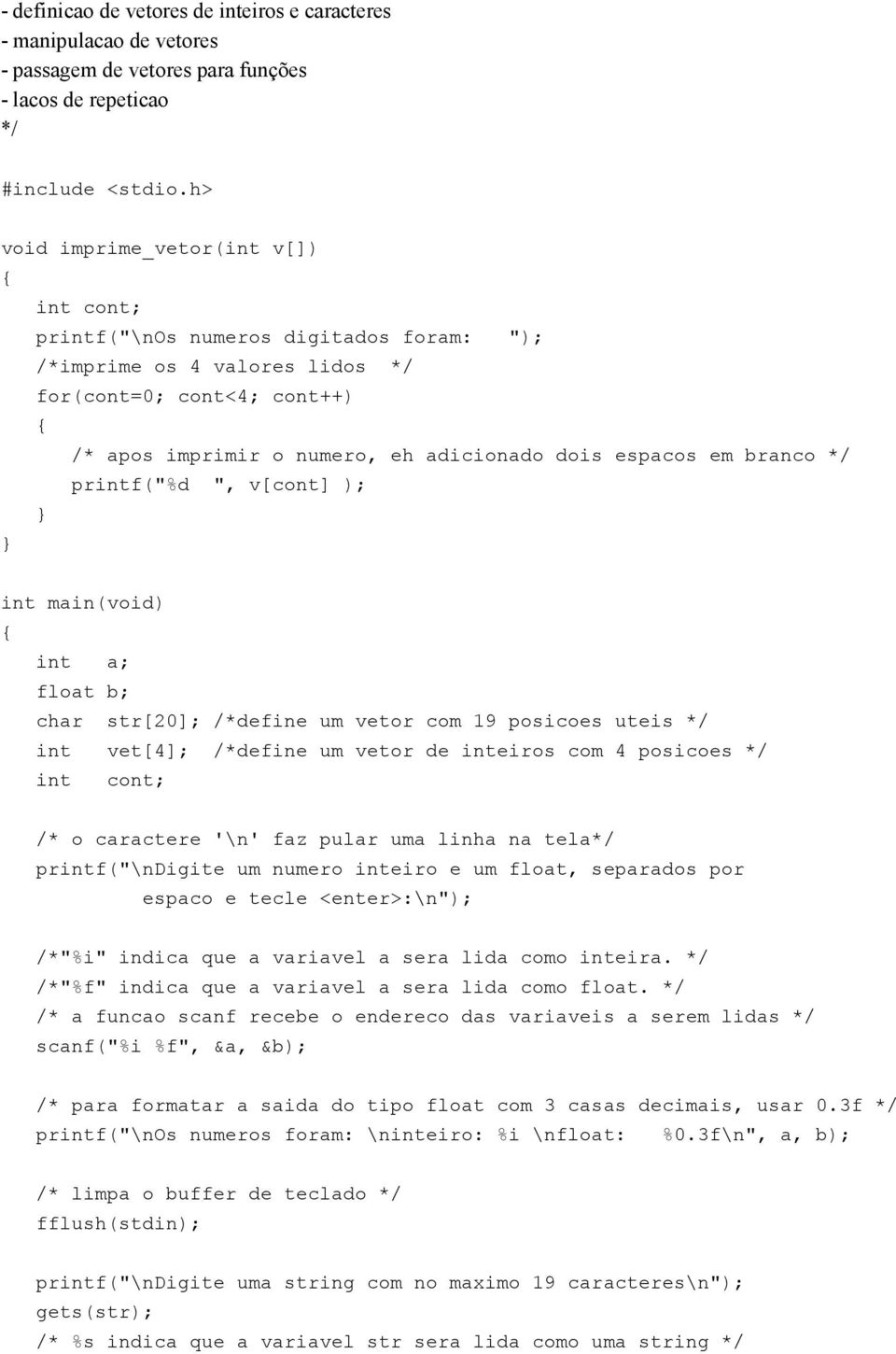 branco */ printf("%d ", v[cont] ); int main(void) int a; float b; char str[20]; /*define um vetor com 19 posicoes uteis */ int vet[4]; /*define um vetor de inteiros com 4 posicoes */ int cont; /* o