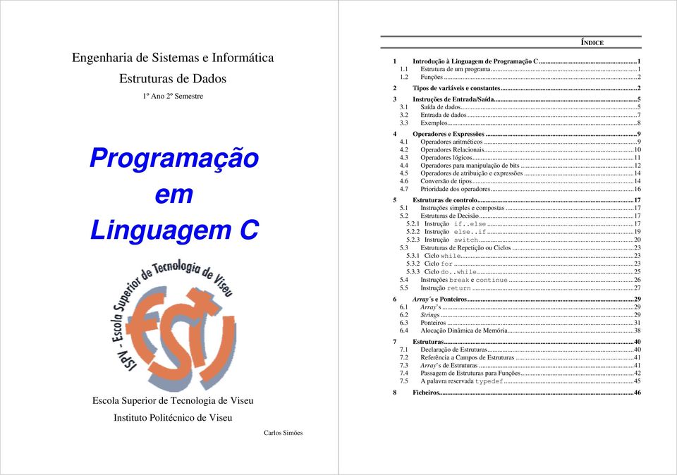 3 Exemplos...8 4 Operadores e Expressões...9 4.1 Operadores aritméticos...9 4.2 Operadores Relacionais...10 4.3 Operadores lógicos...11 4.4 Operadores para manipulação de bits...12 4.