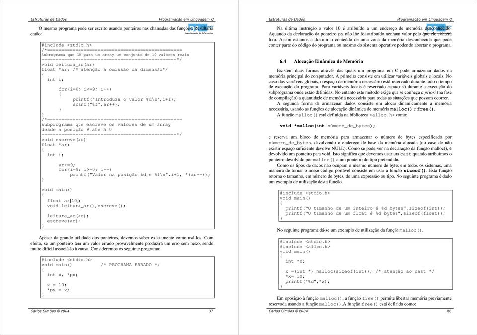 leitura_ar(ar) float *ar; /* atenção à omissão da dimensão*/ int i; for(i=0; i<=9; i++) printf("introduza o valor %d\n",i+1); scanf("%f",ar++); /*================================================