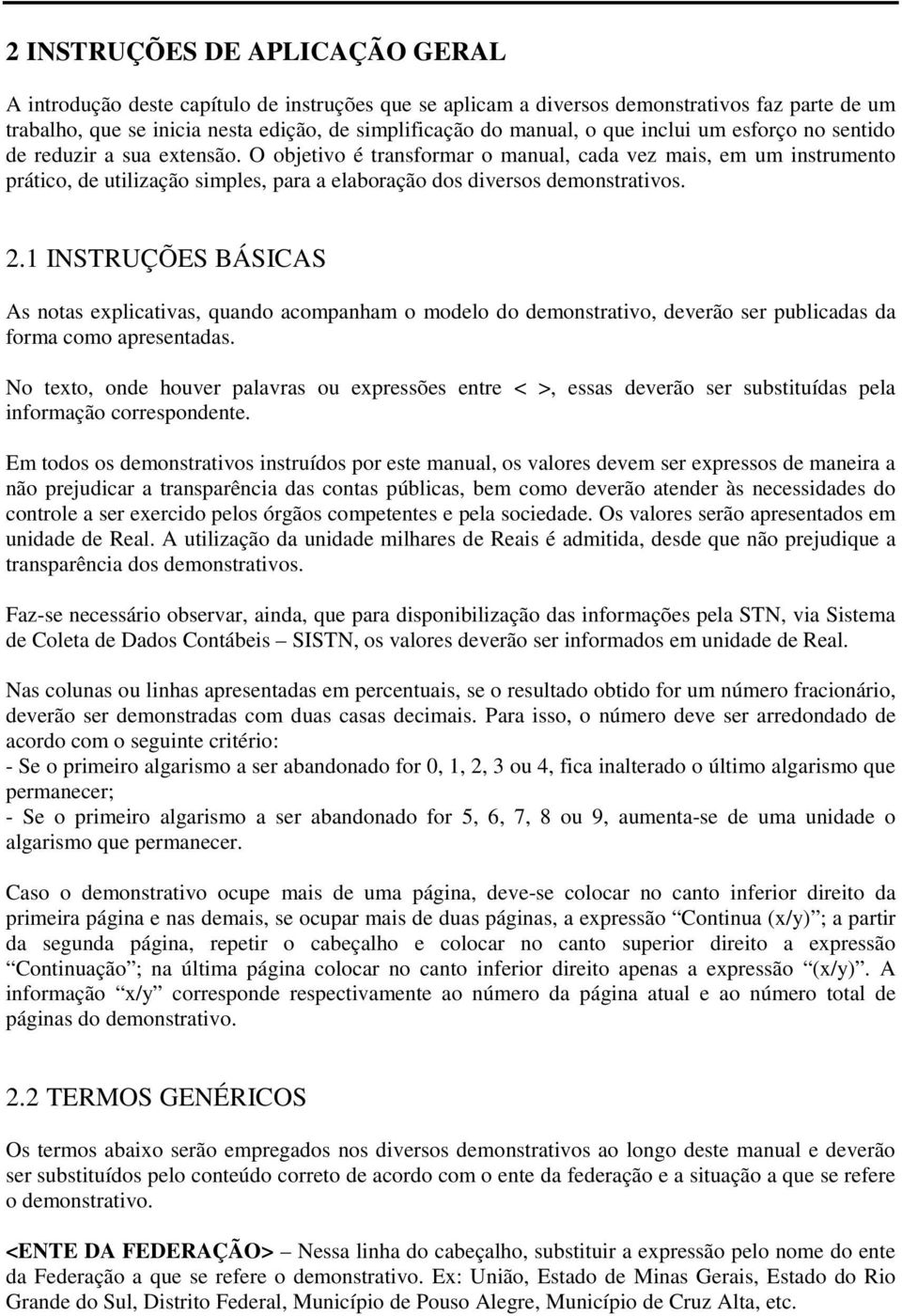 O objetivo é transformar o manual, cada vez mais, em um instrumento prático, de utilização simples, para a elaboração dos diversos demonstrativos. 2.