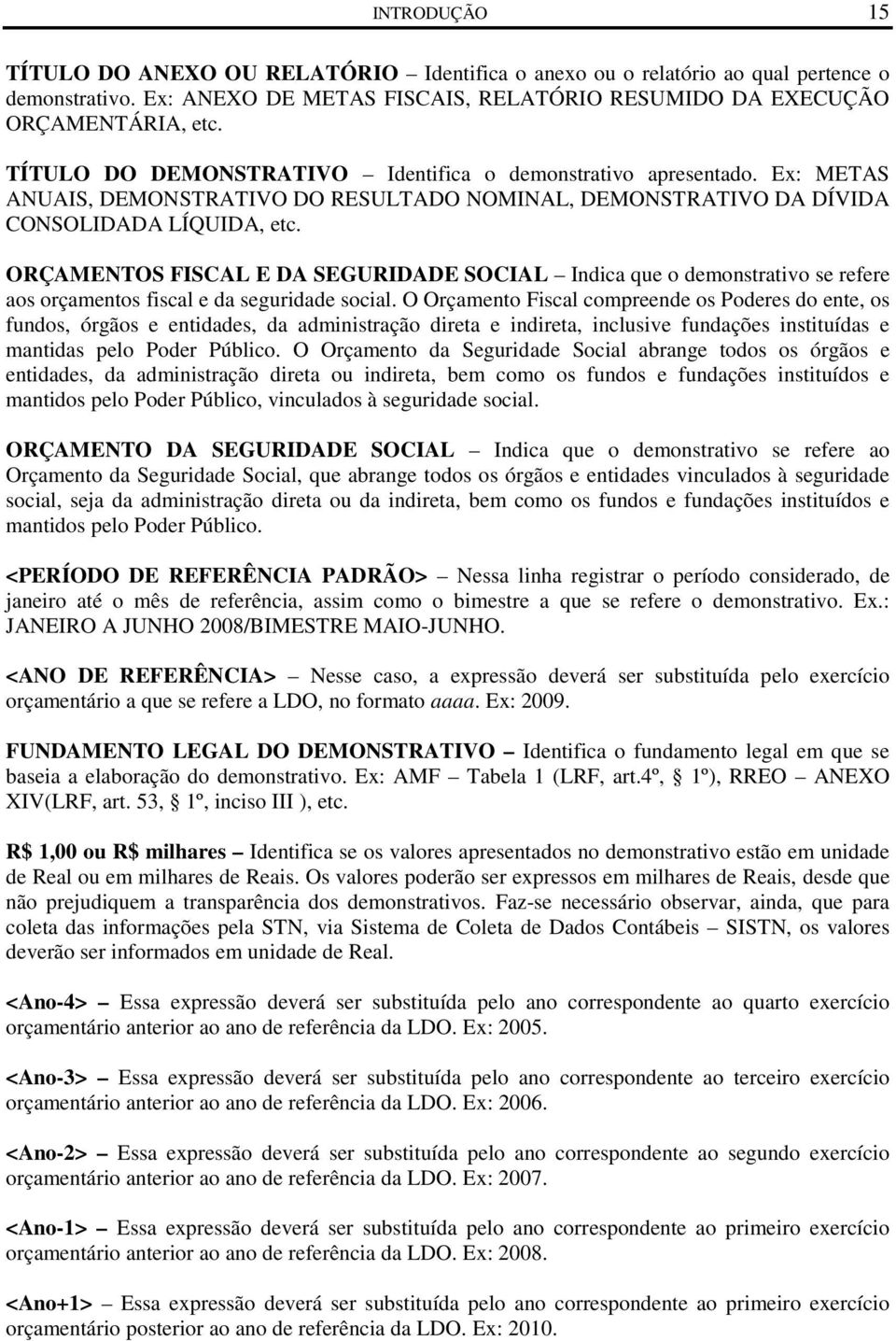 ORÇAMENTOS FISCAL E DA SEGURIDADE SOCIAL Indica que o demonstrativo se refere aos orçamentos fiscal e da seguridade social.