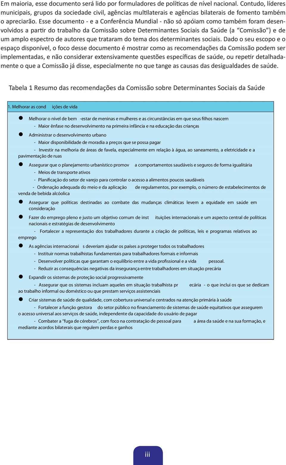 Esse documento - e a Conferência Mundial - não só apóiam como também foram desenvolvidos a partir do trabalho da Comissão sobre Determinantes Sociais da Saúde (a Comissão ) e de um amplo espectro de