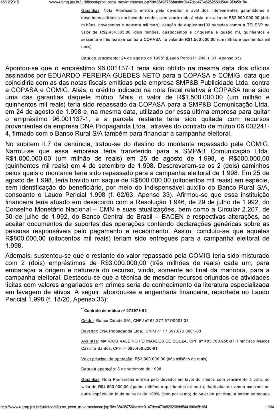 vista, no valor de R$2.990.000,00 (dois milhões, novecentos e noventa mil reais); caução de duplicatas103 sacadas contra a TELESP no valor de R$2.454.