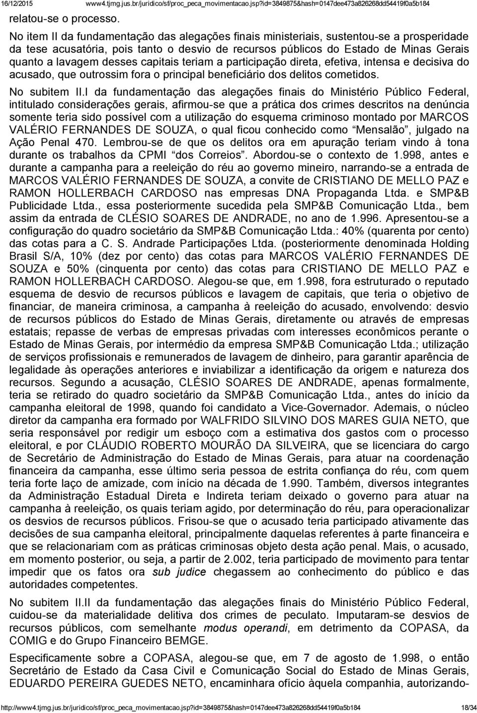 desses capitais teriam a participação direta, efetiva, intensa e decisiva do acusado, que outrossim fora o principal beneficiário dos delitos cometidos. No subitem II.