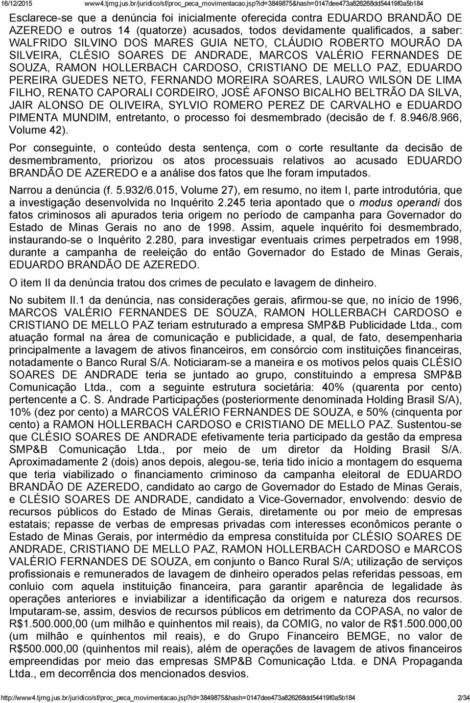 qualificados, a saber: WALFRIDO SILVINO DOS MARES GUIA NETO, CLÁUDIO ROBERTO MOURÃO DA SILVEIRA, CLÉSIO SOARES DE ANDRADE, MARCOS VALÉRIO FERNANDES DE SOUZA, RAMON HOLLERBACH CARDOSO, CRISTIANO DE