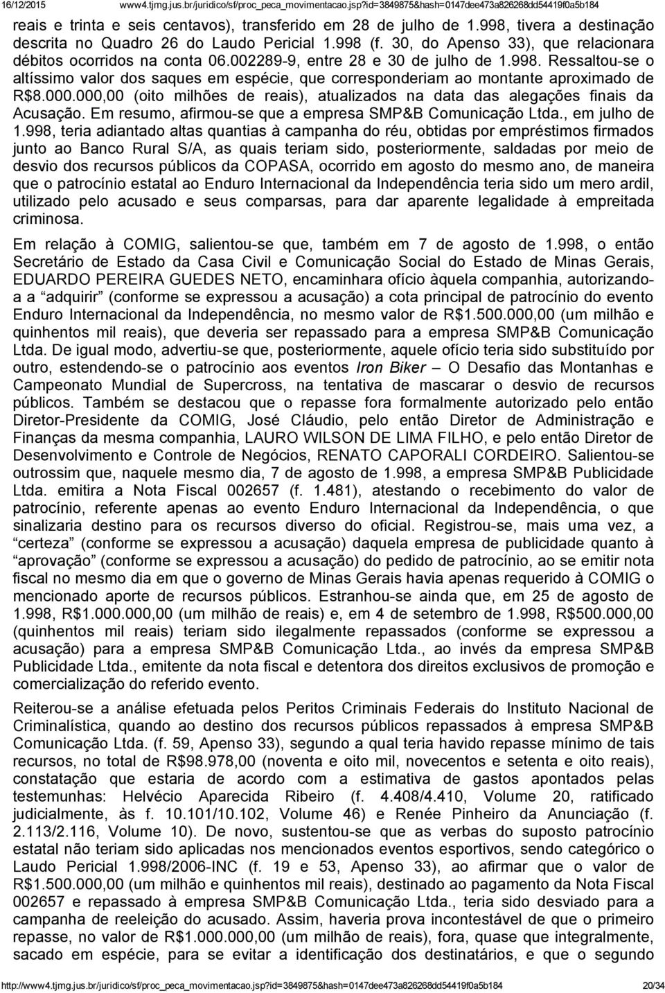 000.000,00 (oito milhões de reais), atualizados na data das alegações finais da Acusação. Em resumo, afirmou se que a empresa SMP&B Comunicação Ltda., em julho de 1.