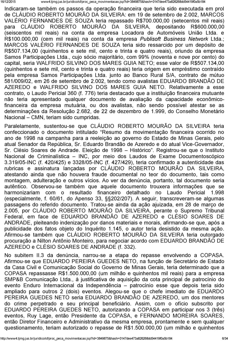 002, MARCOS VALÉRIO FERNANDES DE SOUZA teria repassado R$700.000,00 (setecentos mil reais) para CLÁUDIO ROBERTO MOURÃO DA SILVEIRA, depositando R$600.