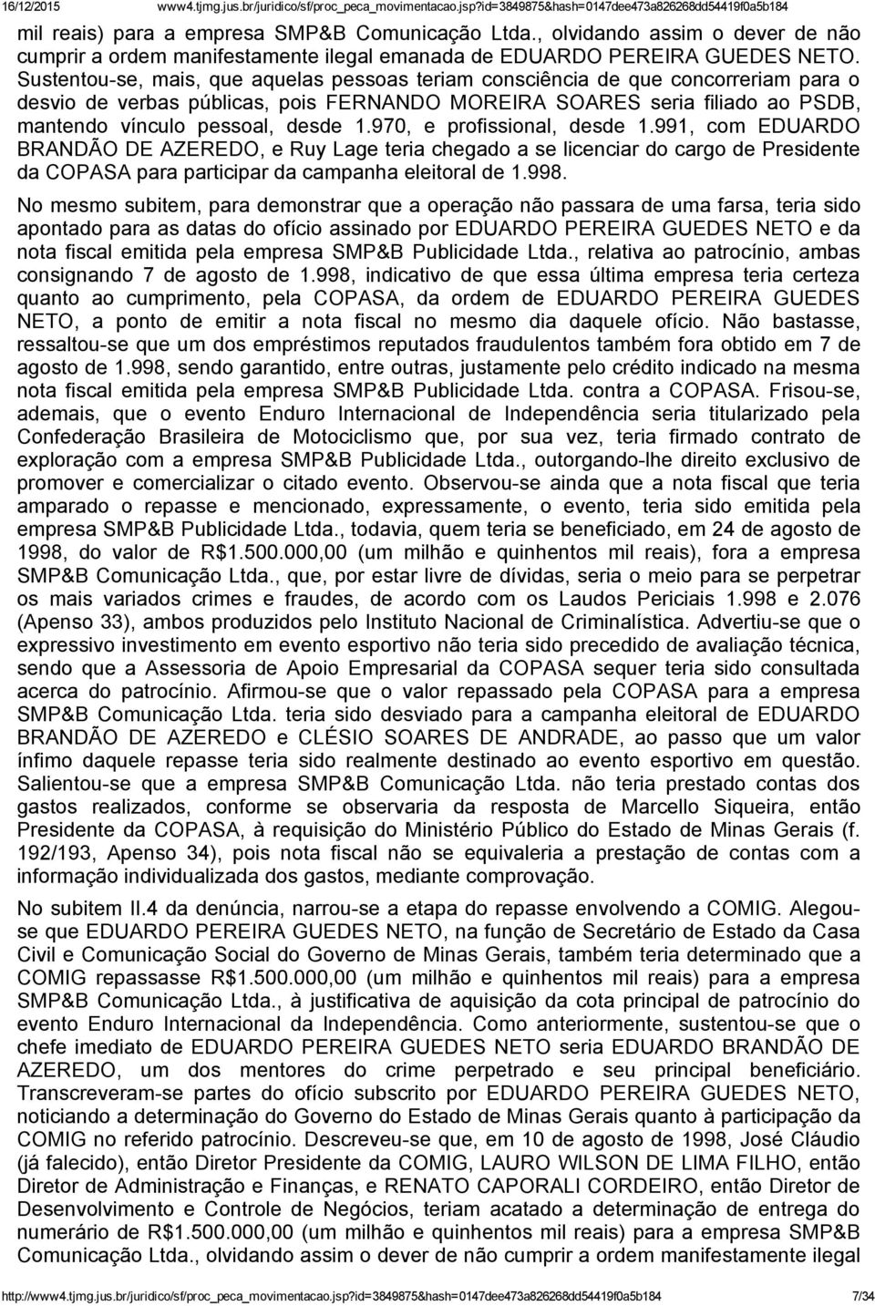 Sustentou se, mais, que aquelas pessoas teriam consciência de que concorreriam para o desvio de verbas públicas, pois FERNANDO MOREIRA SOARES seria filiado ao PSDB, mantendo vínculo pessoal, desde 1.