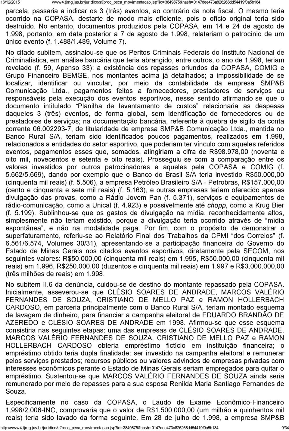 998, portanto, em data posterior a 7 de agosto de 1.998, relatariam o patrocínio de um único evento (f. 1.488/1.489, Volume 7).