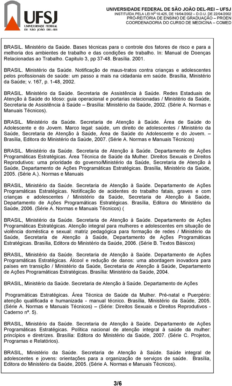 Notificação de maus-tratos contra crianças e adolescentes pelos profissionais de saúde: um passo a mais na cidadania em saúde. Brasília, Ministério da Saúde; v. 167, p. 1-48, 2002. BRASIL.