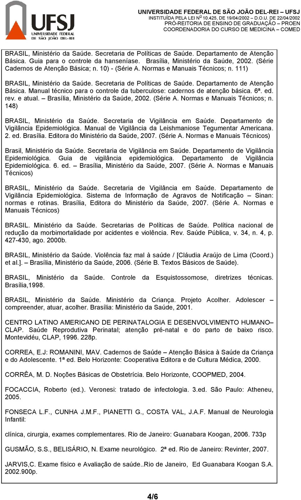 Manual técnico para o controle da tuberculose: cadernos de atenção básica. 6ª. ed. rev. e atual. Brasília, Ministério da Saúde, 2002. (Série A. Normas e Manuais Técnicos; n.