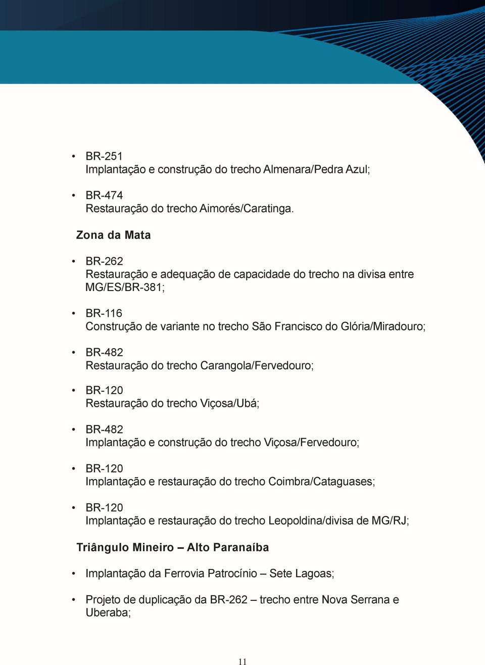 Restauração do trecho Carangola/Fervedouro; BR-120 Restauração do trecho Viçosa/Ubá; BR-482 Implantação e construção do trecho Viçosa/Fervedouro; BR-120 Implantação e restauração