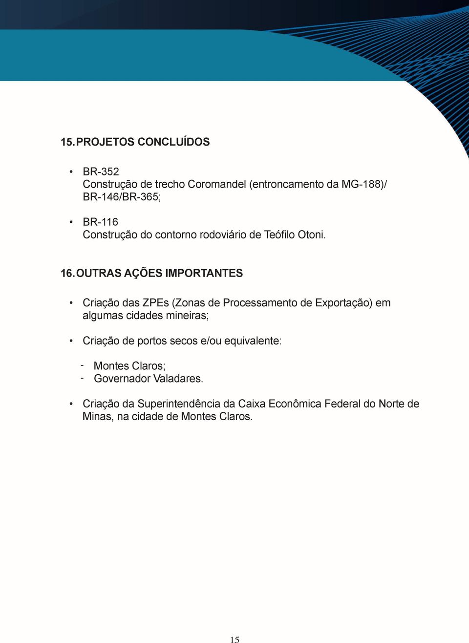 OUTRAS AÇÕES IMPORTANTES Criação das ZPEs (Zonas de Processamento de Exportação) em algumas cidades mineiras;