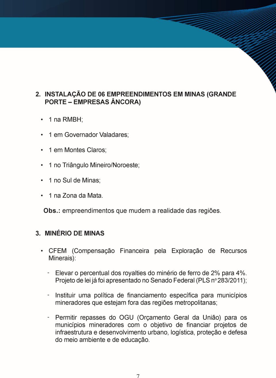 MINÉRIO DE MINAS CFEM (Compensação Financeira pela Exploração de Recursos Minerais): -- Elevar o percentual dos royalties do minério de ferro de 2% para 4%.