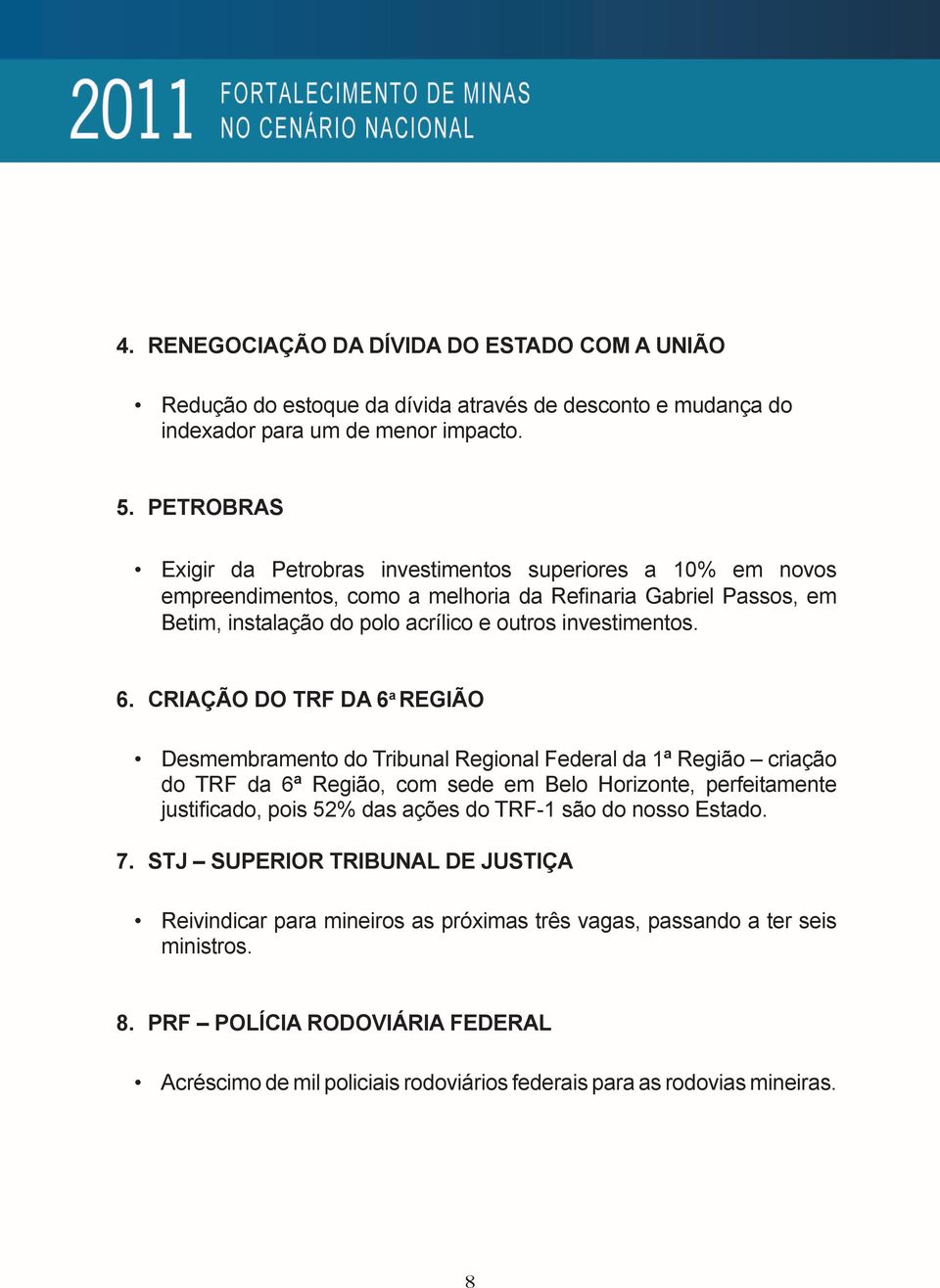 CRIAÇÃO DO TRF DA 6 a REGIÃO Desmembramento do Tribunal Regional Federal da 1ª Região criação do TRF da 6ª Região, com sede em Belo Horizonte, perfeitamente justificado, pois 52% das ações do TRF-1