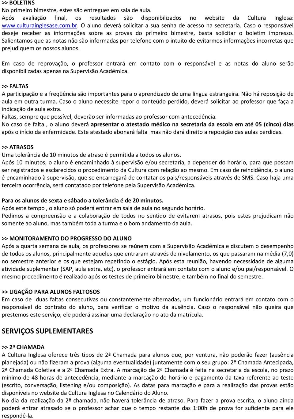 Salientamos que as notas não são informadas por telefone com o intuito de evitarmos informações incorretas que prejudiquem os nossos alunos.