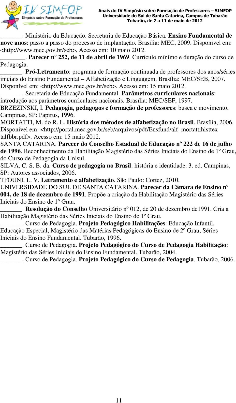 . Pró-Letramento: programa de formação continuada de professores dos anos/séries iniciais do Ensino Fundamental Alfabetização e Linguagem. Brasília: MEC/SEB, 2007. Disponível em: <http://www.mec.gov.
