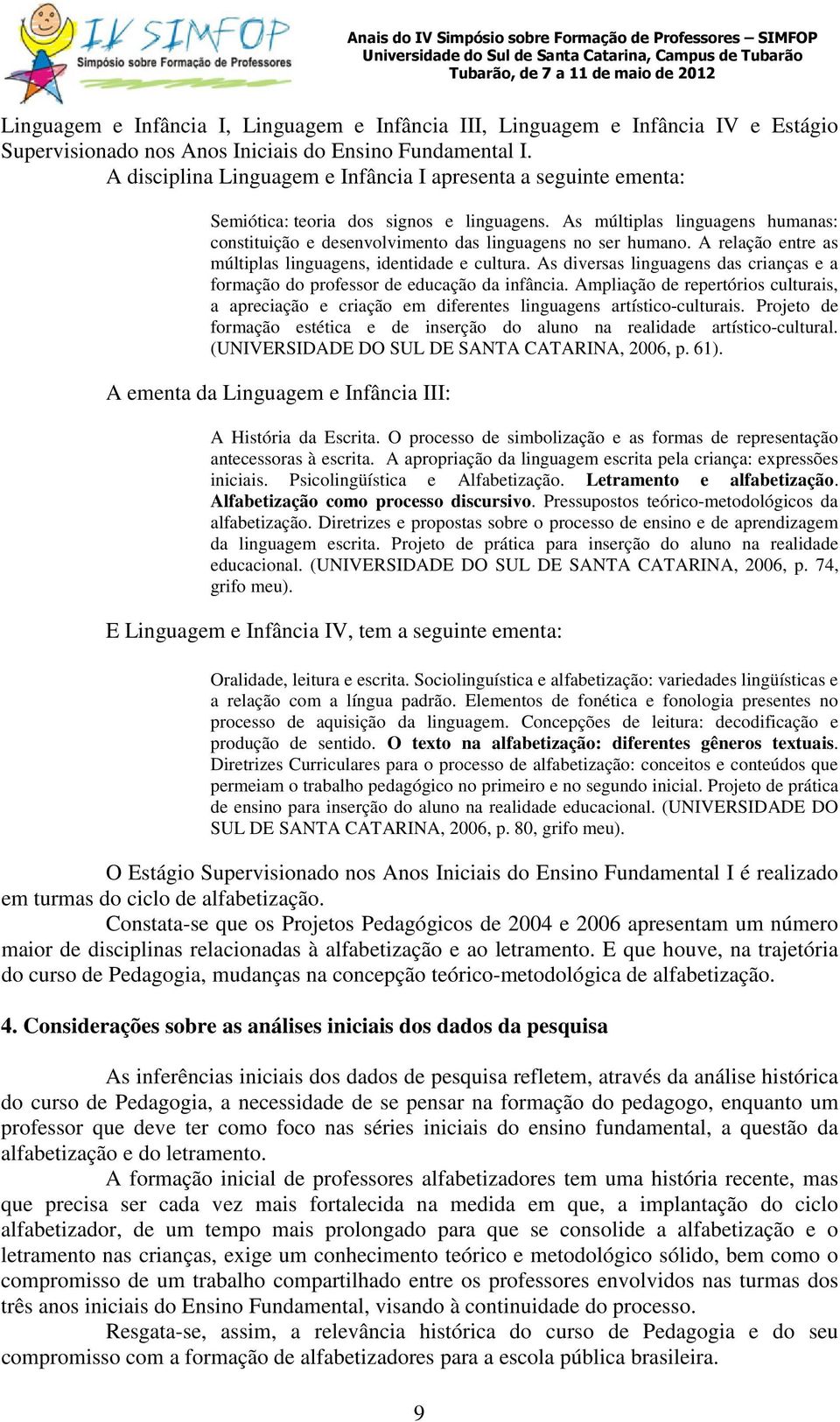 As múltiplas linguagens humanas: constituição e desenvolvimento das linguagens no ser humano. A relação entre as múltiplas linguagens, identidade e cultura.