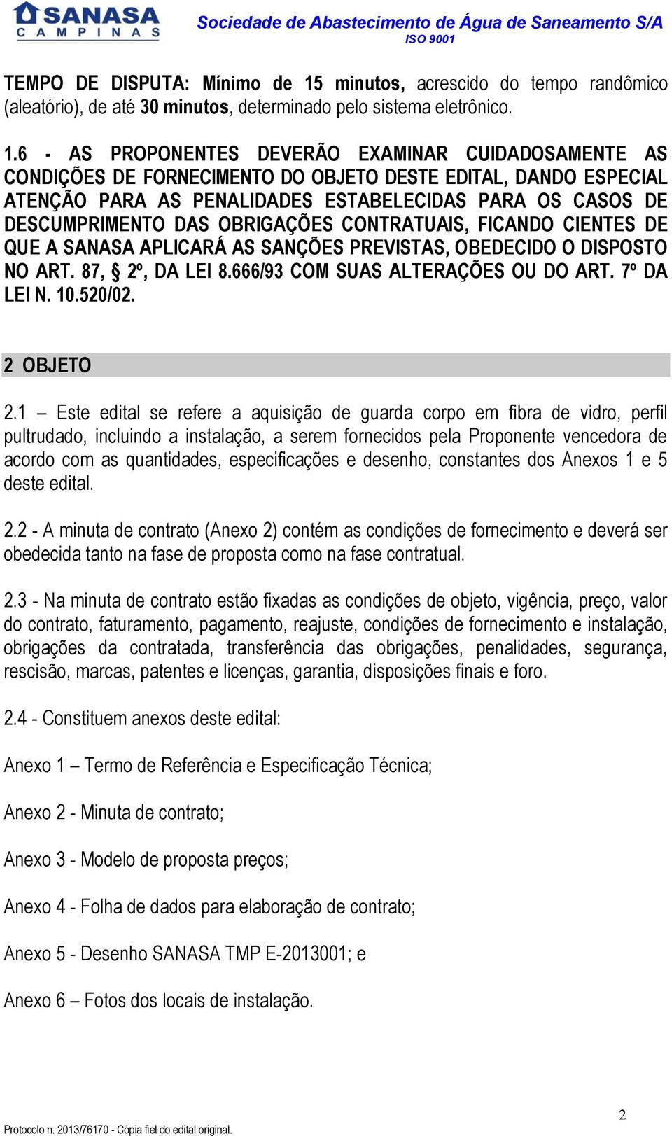 6 - AS PROPONENTES DEVERÃO EXAMINAR CUIDADOSAMENTE AS CONDIÇÕES DE FORNECIMENTO DO OBJETO DESTE EDITAL, DANDO ESPECIAL ATENÇÃO PARA AS PENALIDADES ESTABELECIDAS PARA OS CASOS DE DESCUMPRIMENTO DAS