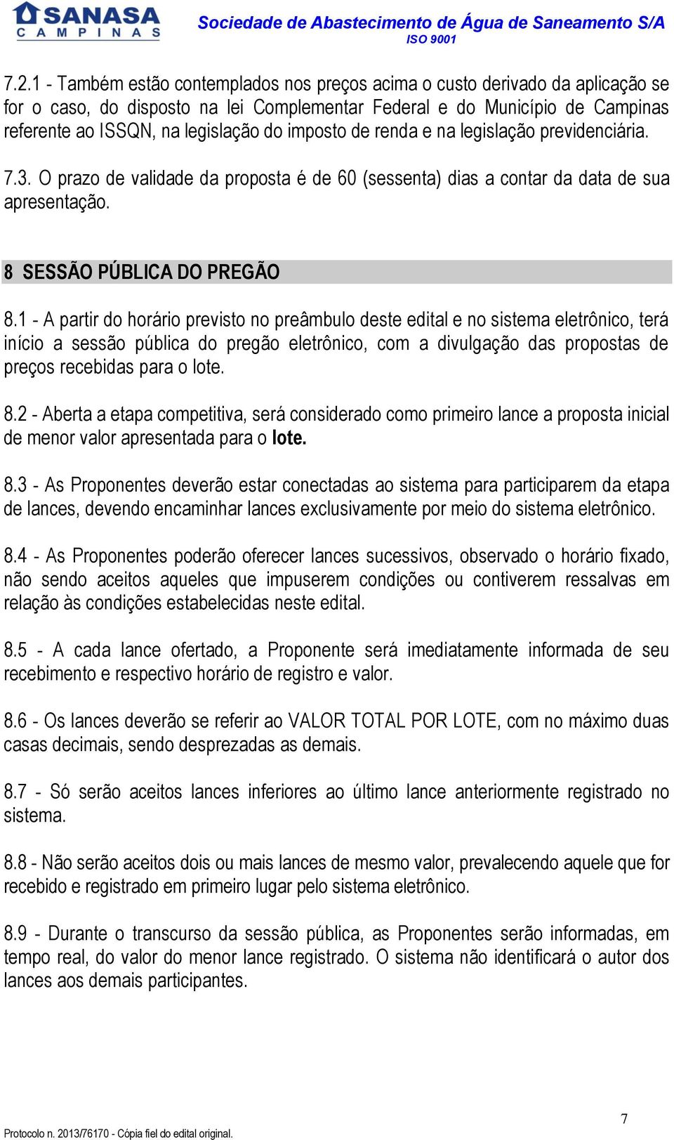 1 - A partir do horário previsto no preâmbulo deste edital e no sistema eletrônico, terá início a sessão pública do pregão eletrônico, com a divulgação das propostas de preços recebidas para o lote.