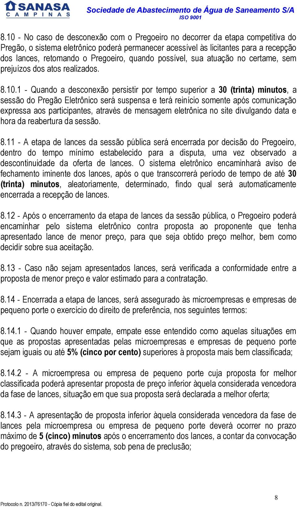 1 - Quando a desconexão persistir por tempo superior a 30 (trinta) minutos, a sessão do Pregão Eletrônico será suspensa e terá reinício somente após comunicação expressa aos participantes, através de