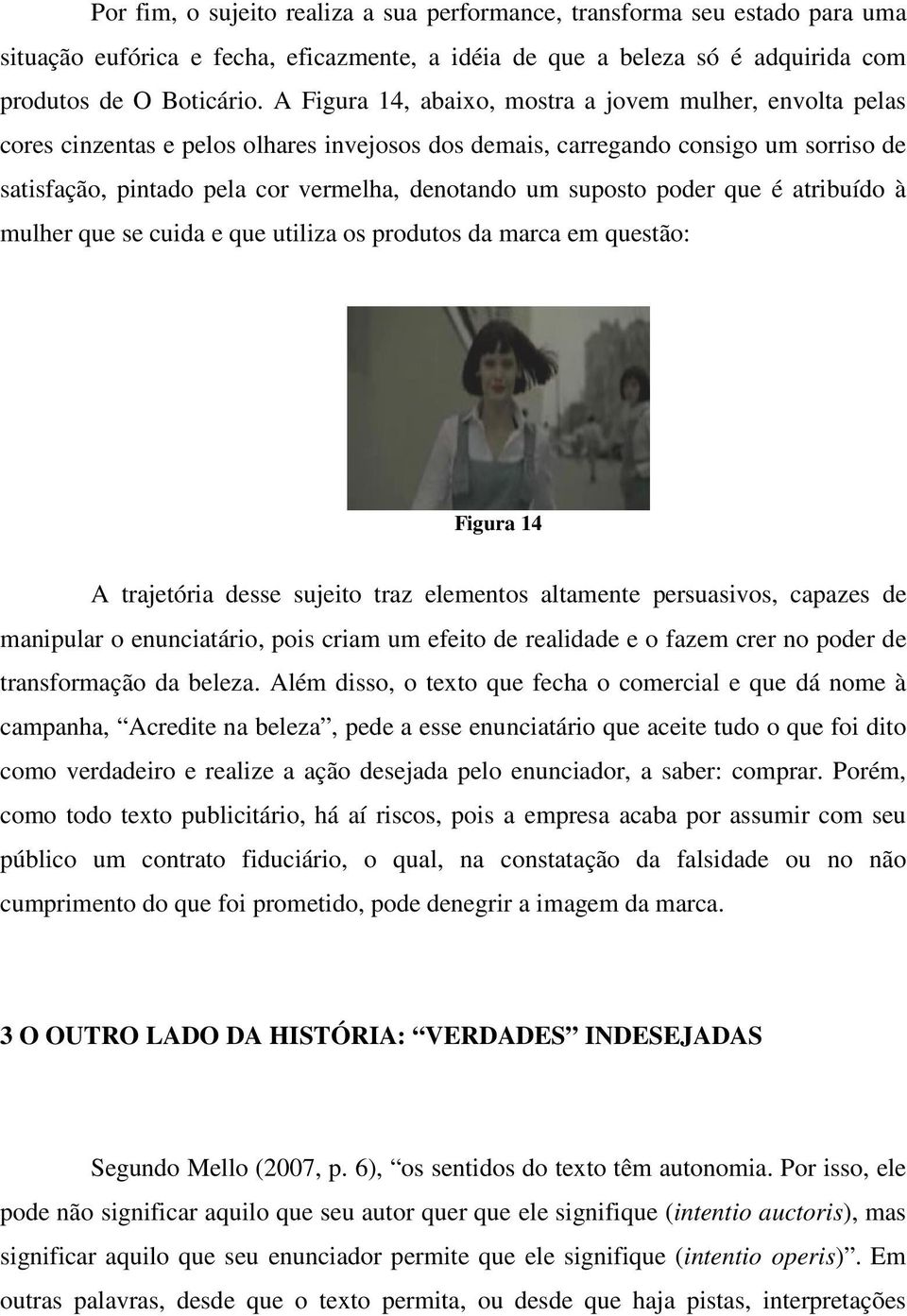 suposto poder que é atribuído à mulher que se cuida e que utiliza os produtos da marca em questão: Figura 14 A trajetória desse sujeito traz elementos altamente persuasivos, capazes de manipular o