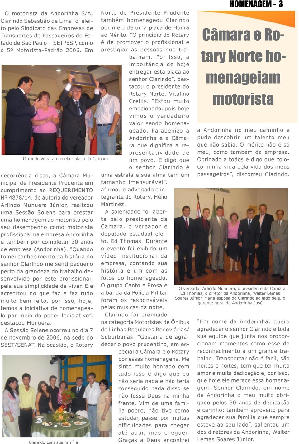 realizou uma Sessão Solene para prestar uma homenagem ao motorista pelo seu desempenho como motorista profissional na empresa Andorinha e também por completar 30 anos de empresa (Andorinha).