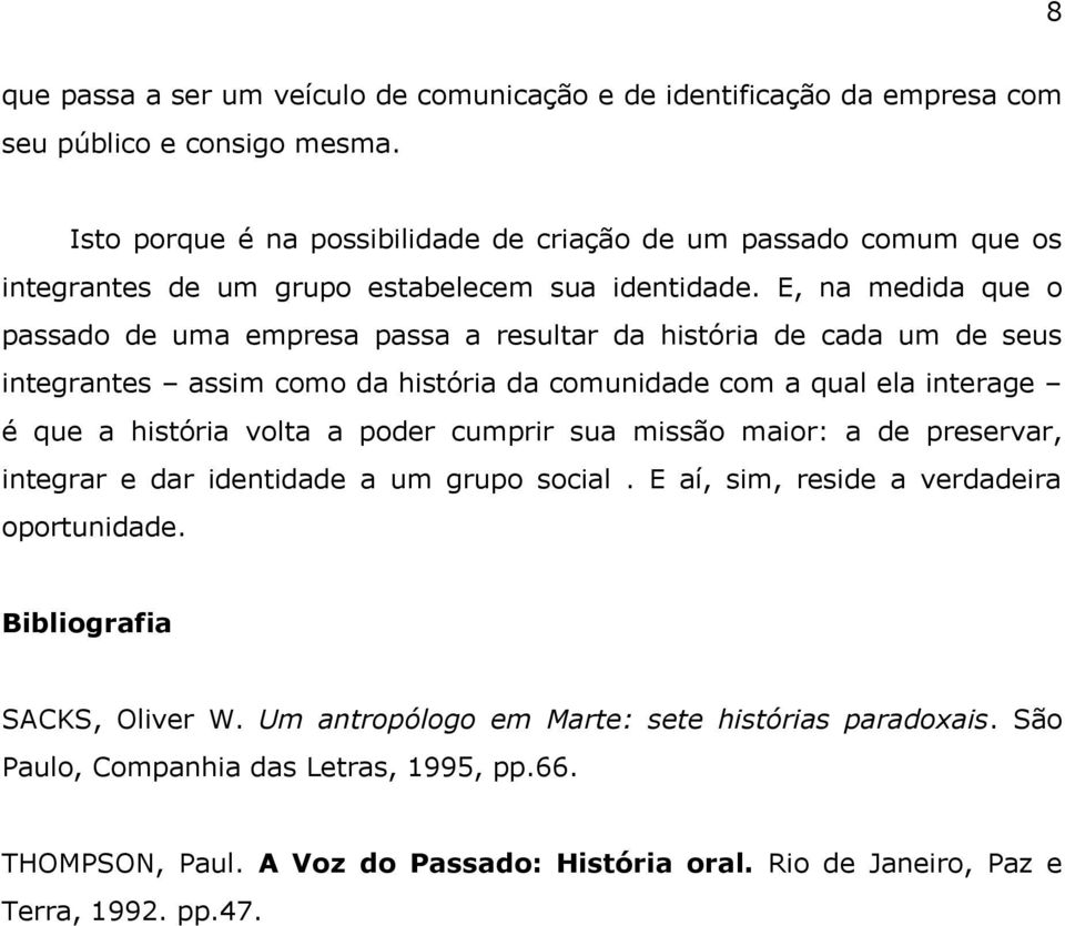 E, na medida que o passado de uma empresa passa a resultar da história de cada um de seus integrantes assim como da história da comunidade com a qual ela interage é que a história volta a