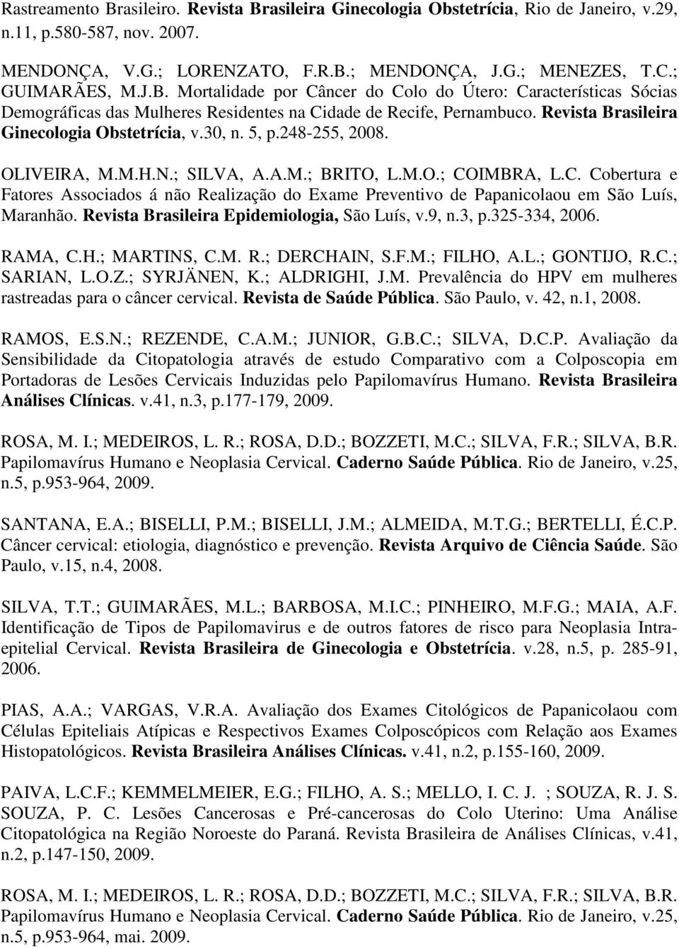 IMBRA, L.C. Cobertura e Fatores Associados á não Realização do Exame Preventivo de Papanicolaou em São Luís, Maranhão. Revista Brasileira Epidemiologia, São Luís, v.9, n.3, p.325-334, 2006. RAMA, C.H.