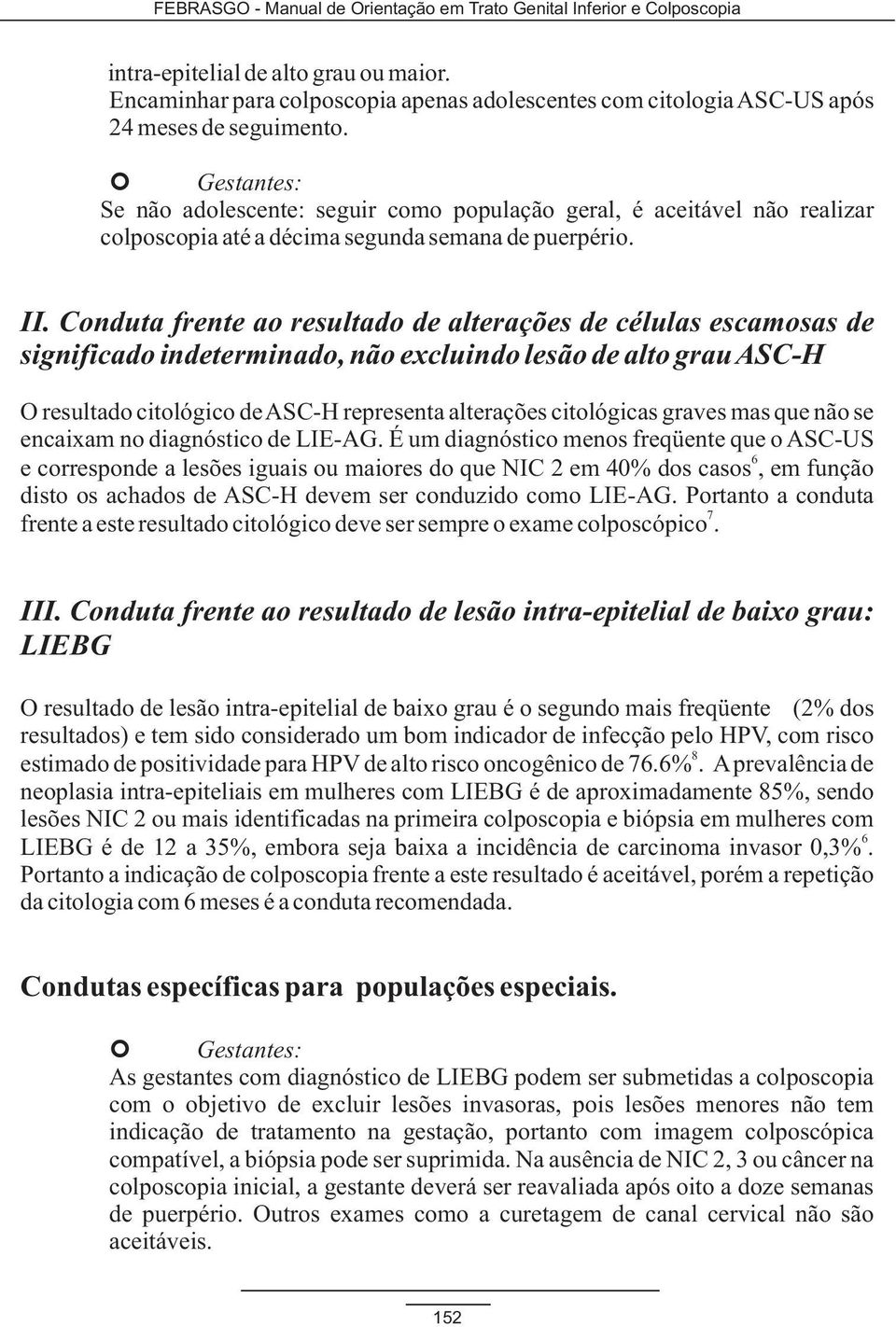 Conduta frente ao resultado de alterações de células escamosas de significado indeterminado, não excluindo lesão de alto grau ASC-H O resultado citológico de ASC-H representa alterações citológicas