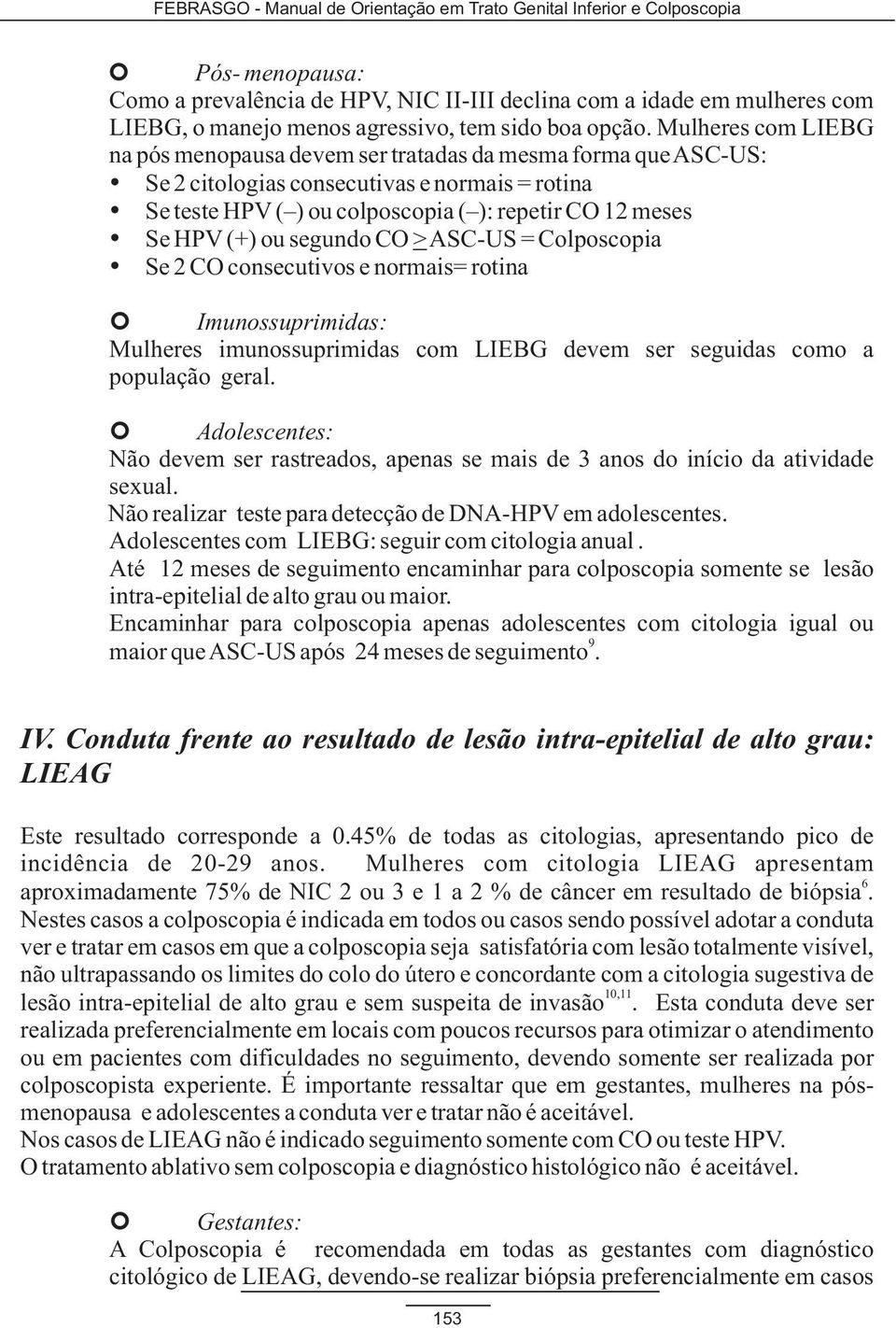 (+) ou segundo CO > ASC-US = Colposcopia Ÿ Se 2 CO consecutivos e normais= rotina Imunossuprimidas: Mulheres imunossuprimidas com LIEBG devem ser seguidas como a população geral.