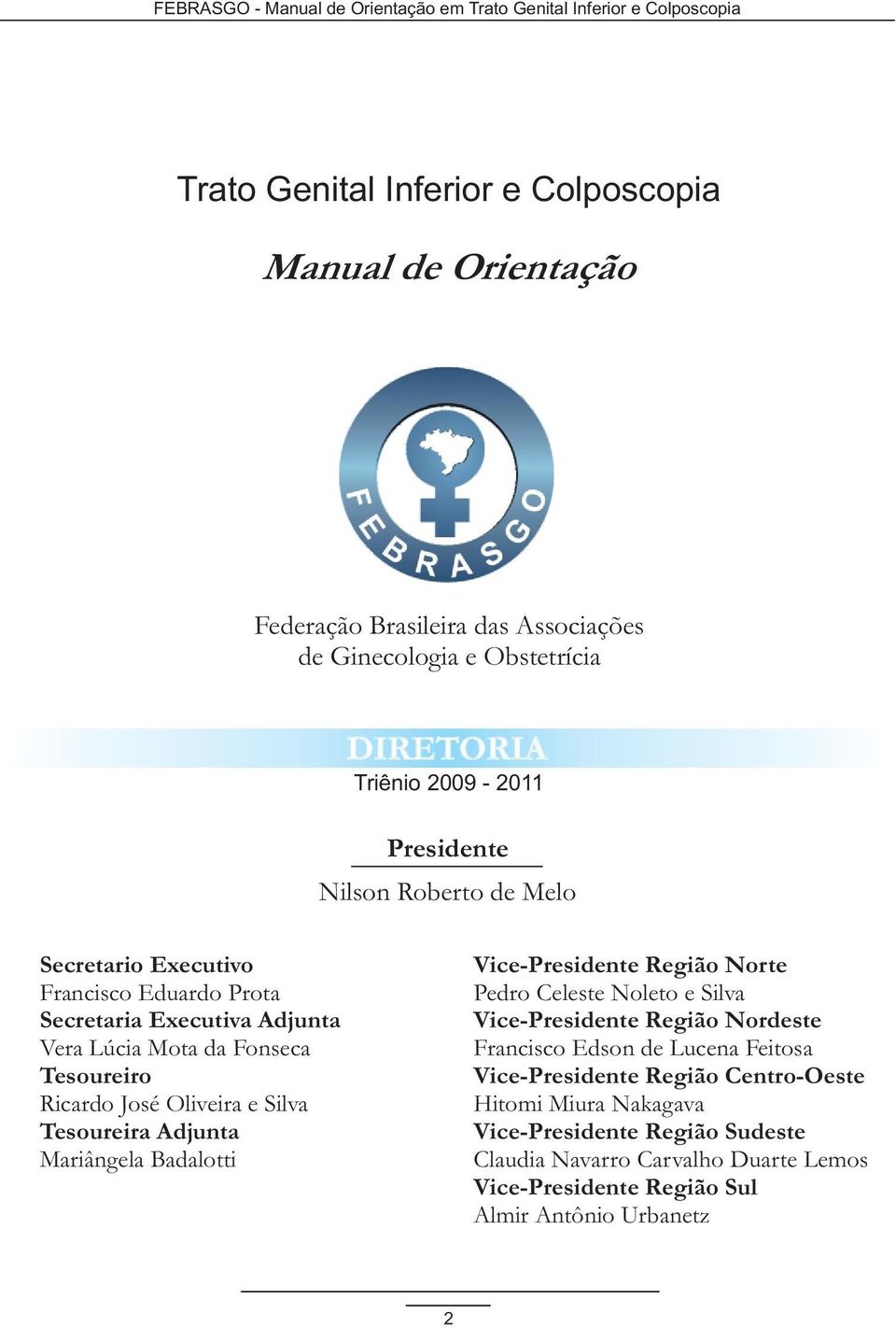 Tesoureira Adjunta Mariângela Badalotti Vice-Presidente Região Norte Pedro Celeste Noleto e Silva Vice-Presidente Região Nordeste Francisco Edson de Lucena Feitosa