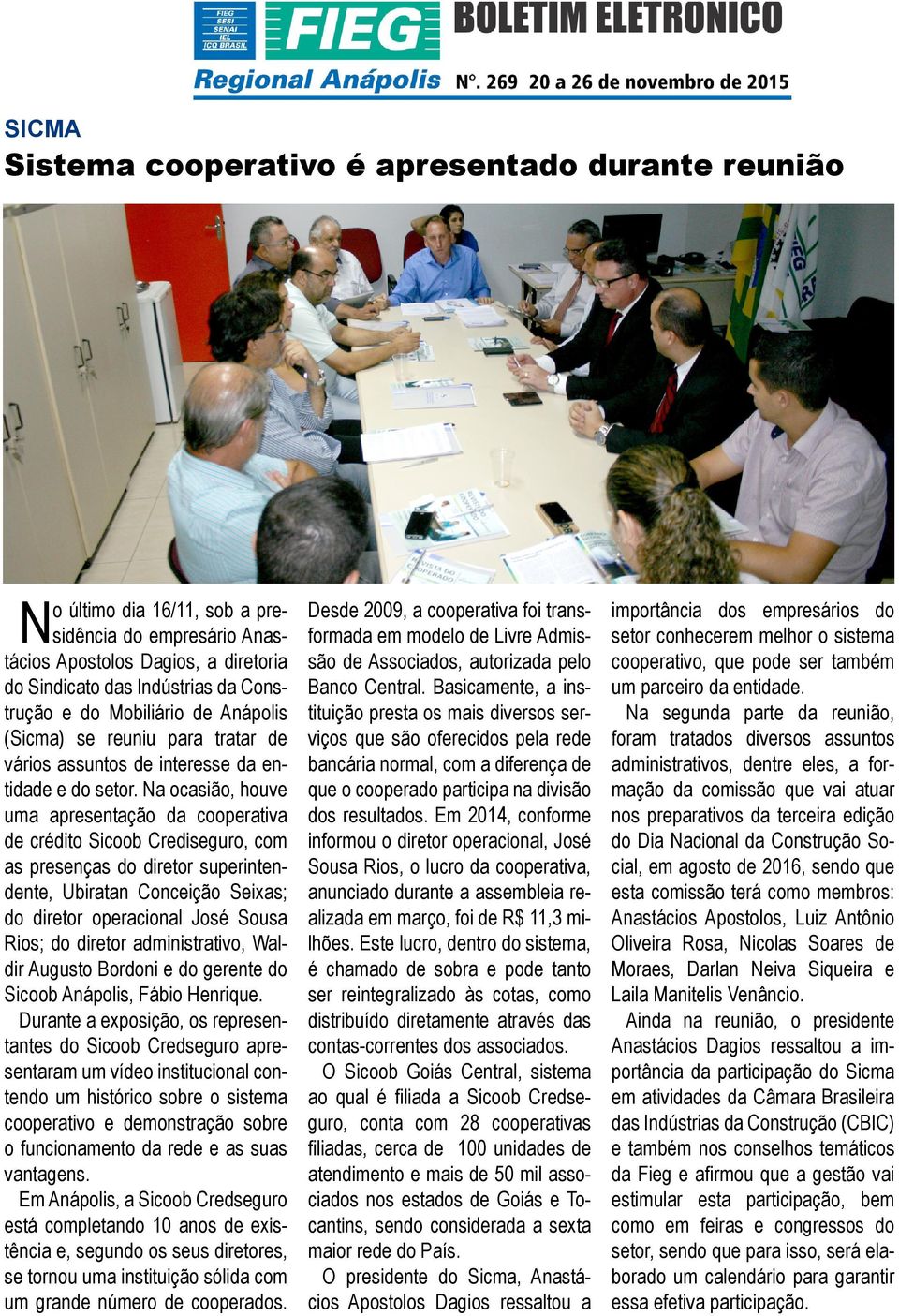 Na ocasião, houve uma apresentação da cooperativa de crédito Sicoob Crediseguro, com as presenças do diretor superintendente, Ubiratan Conceição Seixas; do diretor operacional José Sousa Rios; do