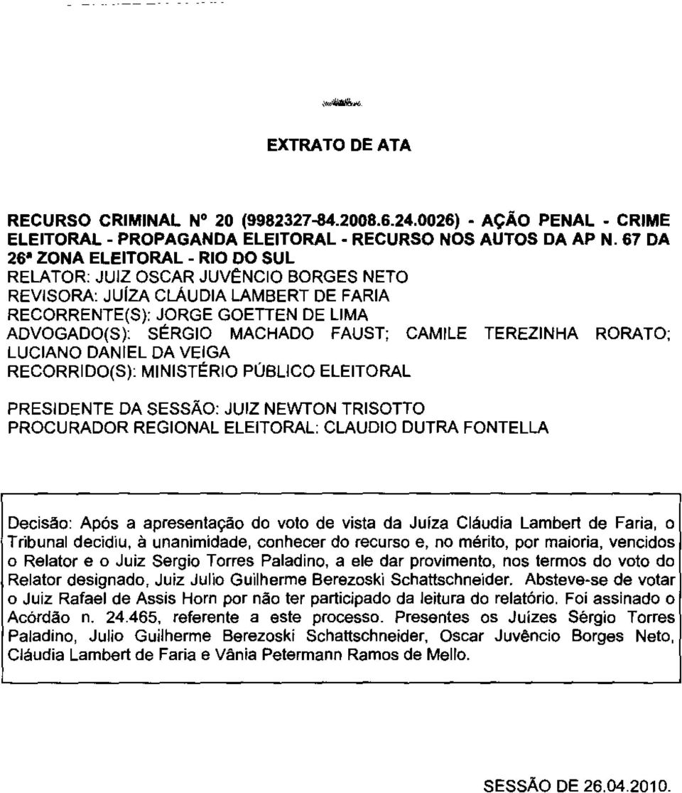 TEREZINHA RORATO; LUCIANO DANIEL DA VEIGA RECORRIDO(S): MINISTÉRIO PÚBLICO ELEITORAL PRESIDENTE DA SESSÃO: JUIZ NEWTON TRISOTTO PROCURADOR REGIONAL ELEITORAL: CLÁUDIO DUTRA FONTELLA Decisão: Após a