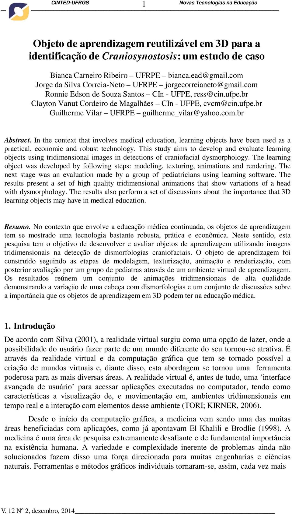 com.br Abstract. In the context that involves medical education, learning objects have been used as a practical, economic and robust technology.