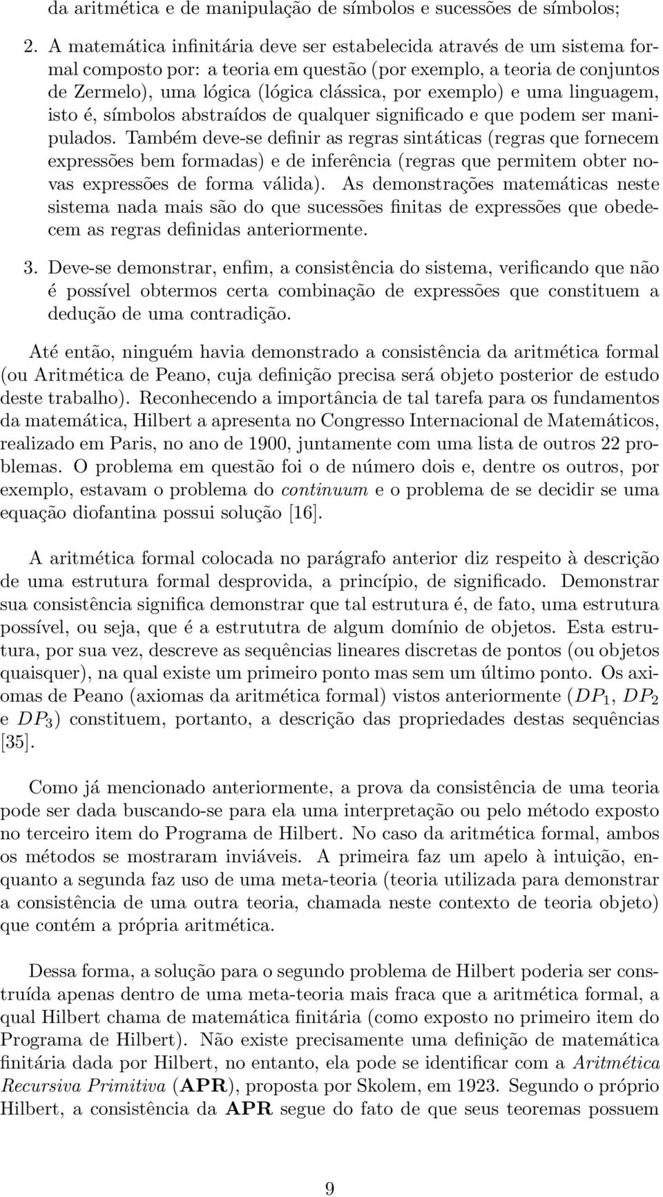 exemplo) e uma linguagem, isto é, símbolos abstraídos de qualquer significado e que podem ser manipulados.