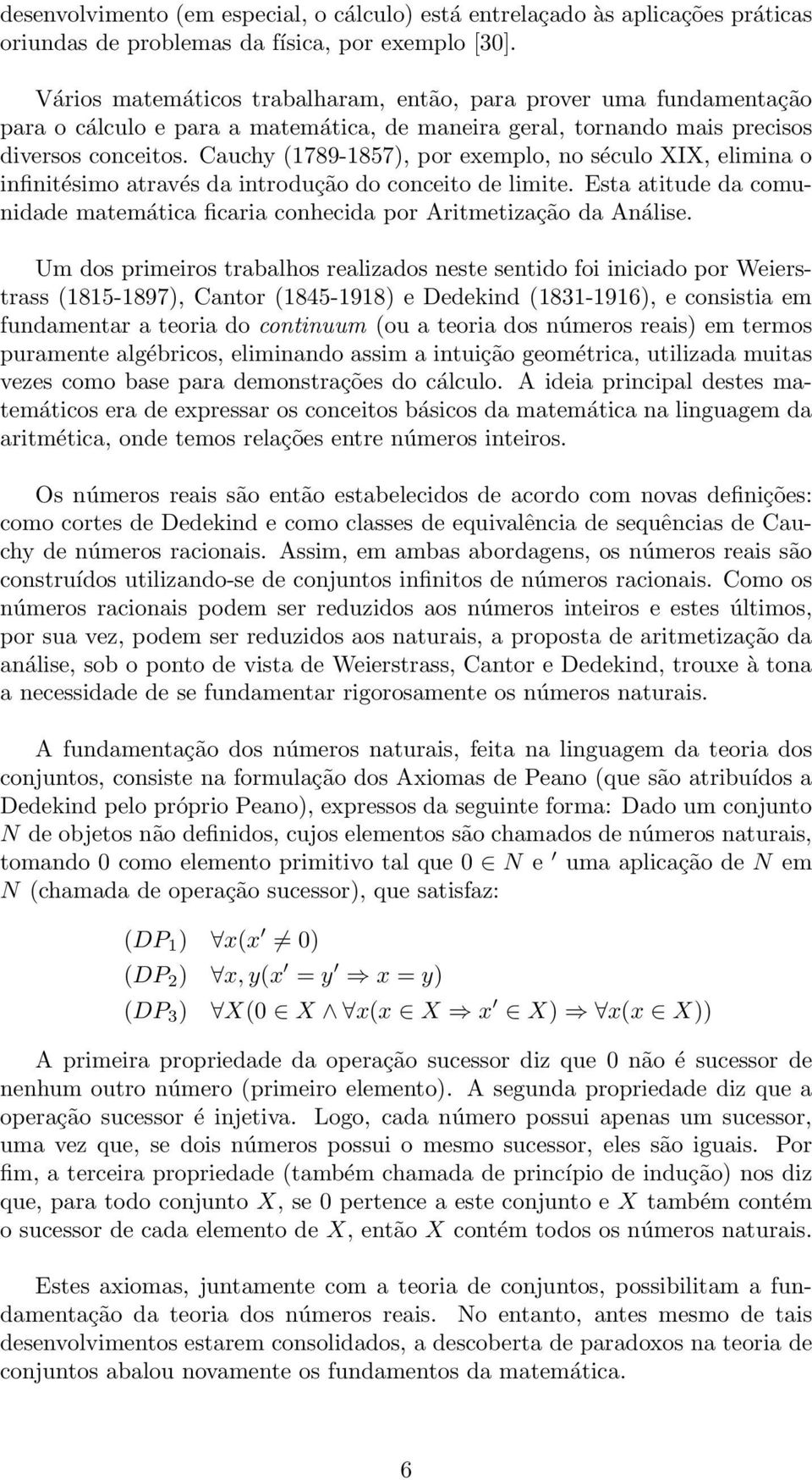 Cauchy (1789-1857), por exemplo, no século XIX, elimina o infinitésimo através da introdução do conceito de limite.