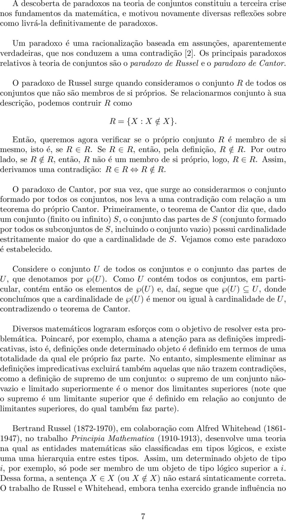 Os principais paradoxos relativos à teoria de conjuntos são o paradoxo de Russel e o paradoxo de Cantor.