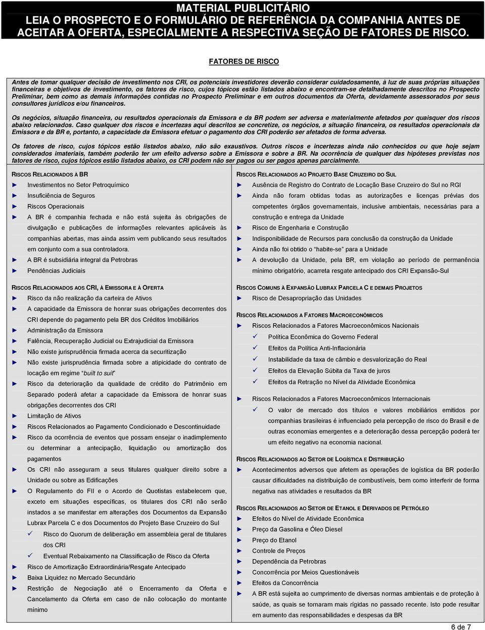 e em outros documentos da Oferta, devidamente assessorados por seus consultores jurídicos e/ou financeiros.