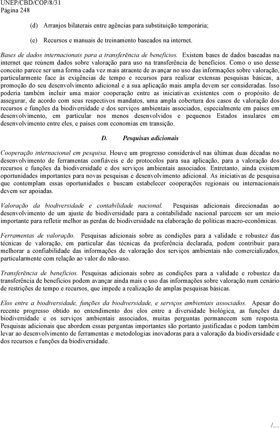 Como o uso desse conceito parece ser uma forma cada vez mais atraente de avançar no uso das informações sobre valoração, particularmente face às exigências de tempo e recursos para realizar extensas