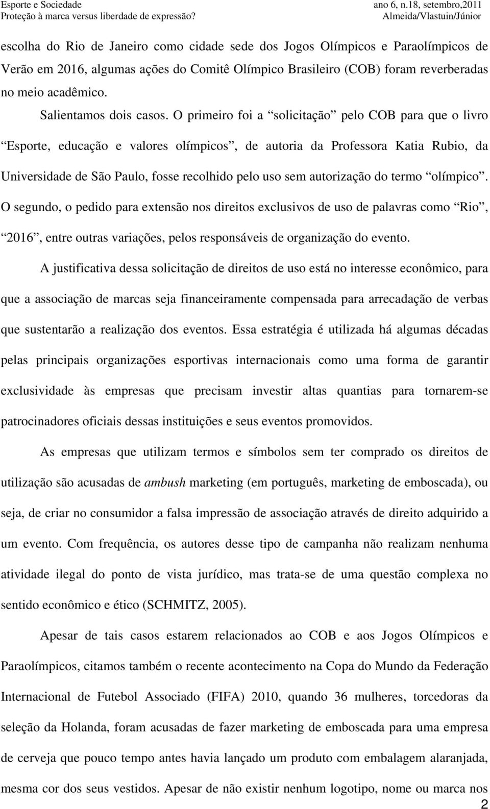 O primeiro foi a solicitação pelo COB para que o livro Esporte, educação e valores olímpicos, de autoria da Professora Katia Rubio, da Universidade de São Paulo, fosse recolhido pelo uso sem