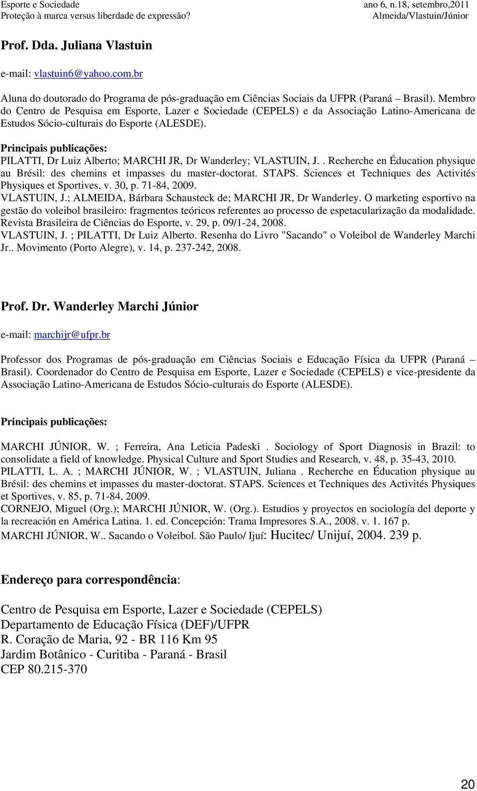 Principais publicações: PILATTI, Dr Luiz Alberto; MARCHI JR, Dr Wanderley; VLASTUIN, J.. Recherche en Éducation physique au Brésil: des chemins et impasses du master-doctorat. STAPS.