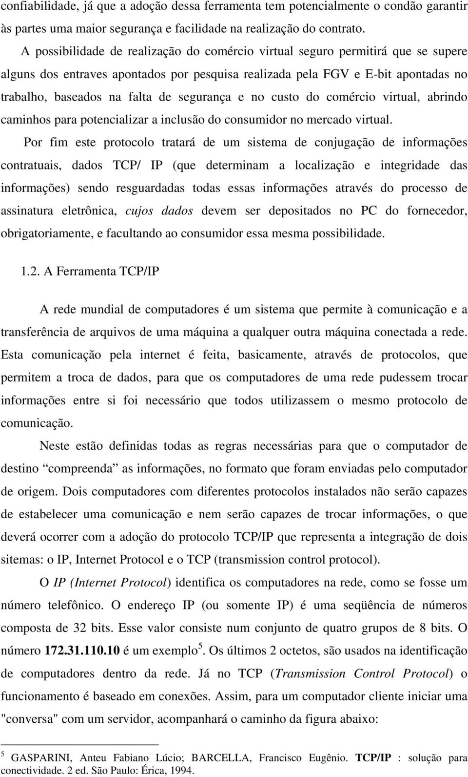 segurança e no custo do comércio virtual, abrindo caminhos para potencializar a inclusão do consumidor no mercado virtual.