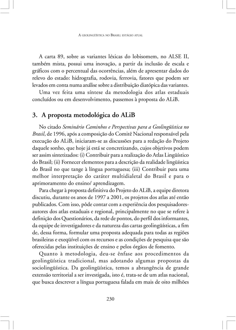 Uma vez feita uma síntese da metodologia dos atlas estaduais concluídos ou em desenvolvimento, passemos à proposta do ALiB. 3.