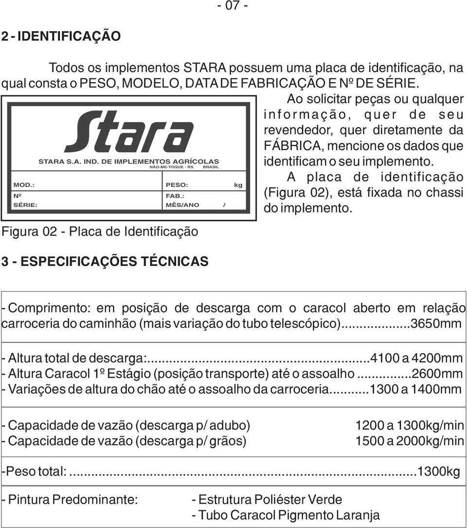 A placa de identificação (Figura 02), está fixada no chassi do implemento.