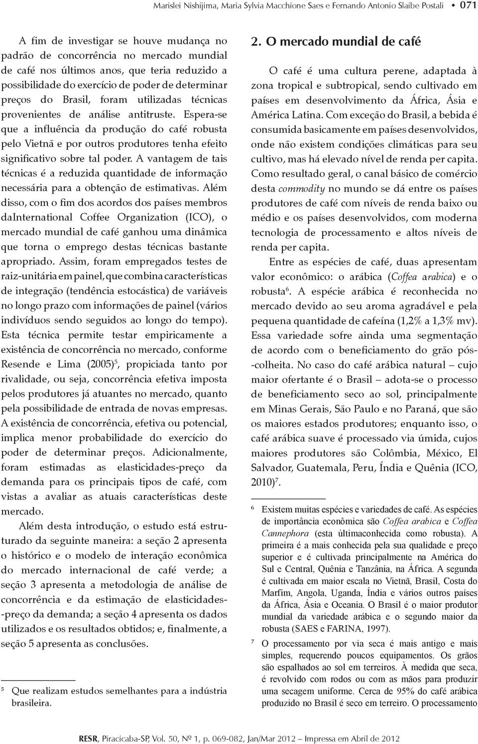 Espera-se que a influência da produção do café robusta pelo Vietnã e por outros produtores tenha efeito significativo sobre tal poder.