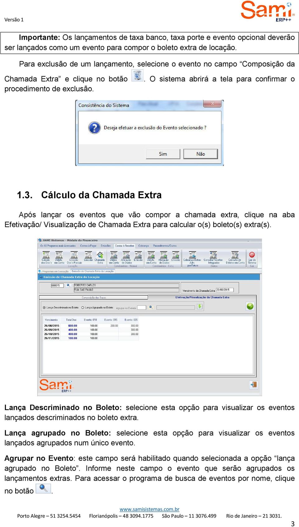 Cálculo da Chamada Extra Após lançar os eventos que vão compor a chamada extra, clique na aba Efetivação/ Visualização de Chamada Extra para calcular o(s) boleto(s) extra(s).